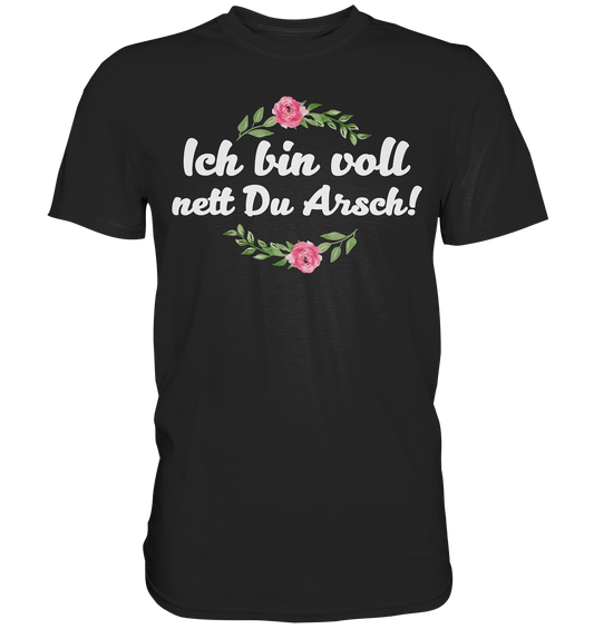 Ich bin voll nett Du Arsch - Premium Shirt