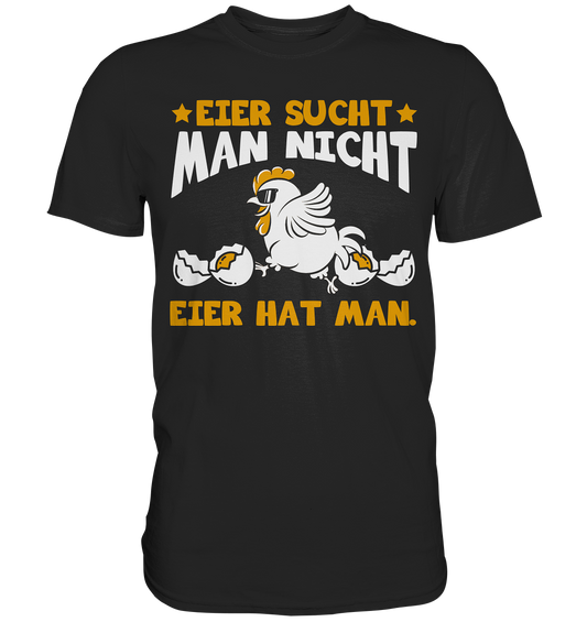 Eier sucht man nicht - Eier hat man - Premium Shirt