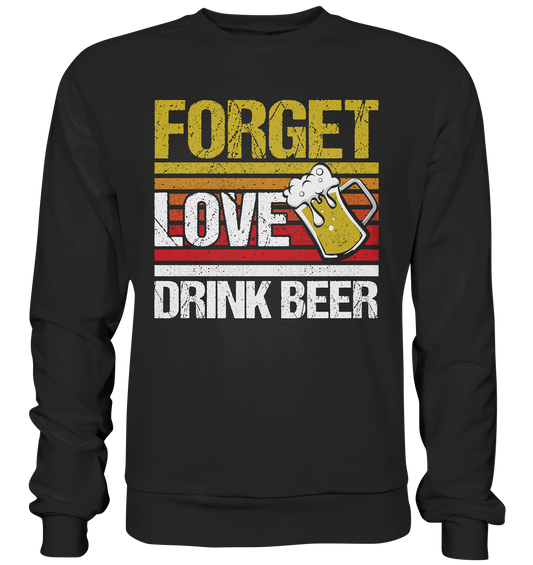 Forget love drink beer - Premium Sweatshirt